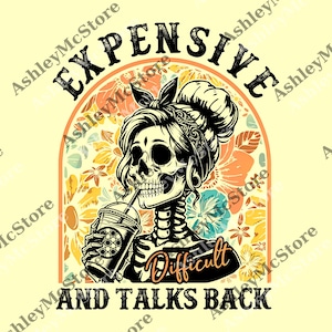 May include: A graphic design featuring a skull with a bandana and a coffee cup, set against a floral background. The text reads "EXPENSIVE, DIFFICULT, AND TALKS BACK" in a stylized font. The design has a vintage, edgy aesthetic.