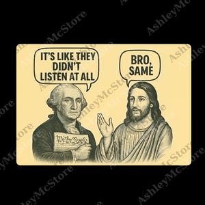 May include: A rectangular sticker with a light yellow background. The sticker features illustrations of George Washington and Jesus Christ, each with a speech bubble. The text in the speech bubbles reads "IT'S LIKE THEY DIDN'T LISTEN AT ALL" and "BRO, SAME".