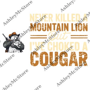 Never Killed a Mountain Lion But I&#39;ve Choked a Cougar png, Funny Comfort Colors png, Sarcastic Humor Gift, Bold Graphic png, Digital File