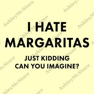 Funny &quot;I Hate Margaritas Just Kidding&quot; png, Sarcastic Digital for Margarita Lovers, Unisex Classic png