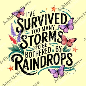 May include: A digital design with the text "I've survived too many storms to be bothered by raindrops." The design includes butterflies, flowers, and stars in shades of pink, purple, and orange on a light yellow background.