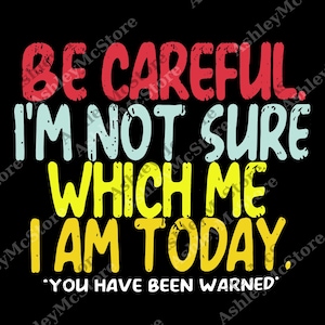 Può includere: Grafica nera con il testo "BE CAREFUL I'M NOT SURE WHICH ME I AM TODAY" in rosso, azzurro e giallo. La frase "YOU HAVE BEEN WARNED" è in basso in bianco.