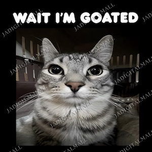 Wait I&#39;m Goated Cat SVG PNG, Funny Meme Cat Design, Goated Cat Clipart, Casual Streetwear Sublimation File, Vintage Hip Hop Shirt Graphic