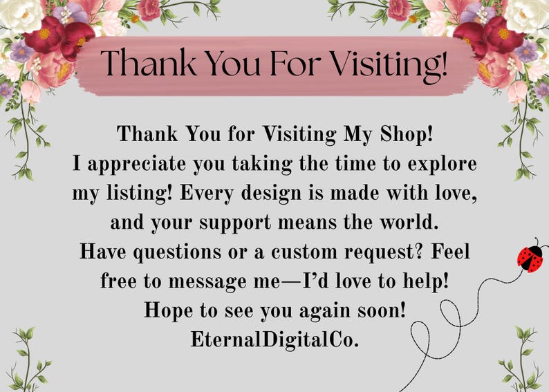 May include: A digital graphic with the text "Thank You For Visiting!" in a pink banner, surrounded by floral elements. The text "Thank You for Visiting My Shop!" and other messages are also present.