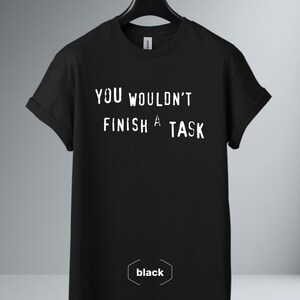 A black t-shirt with the meme You Wouldn't Finish a Task design on the chest.