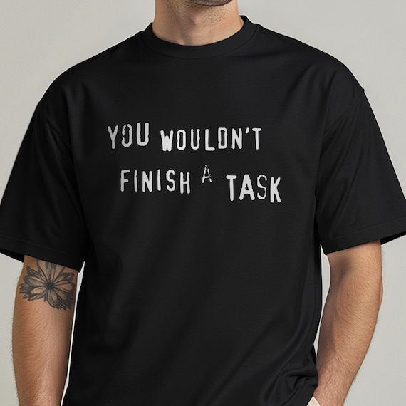 Funny ADHD meme shirt - AuDHD humor gift for procrastinator, sarcastic autism shirt, You Wouldn't Finish a Task, sensory-friendly tee