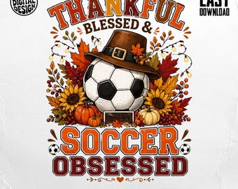 Thankful Blessed & Soccer Obsessed PNG Digital Download, Autumn Fall Soccer Lover Graphic for Thanksgiving POD