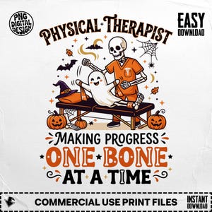 May include: A digital graphic featuring a skeleton physical therapist in orange scrubs treating a ghost on a table. Text reads: PHYSICAL THERAPIST MAKING PROGRESS ONE BONE AT A TIME. Includes pumpkins, a bat, and a spider web on a white background.