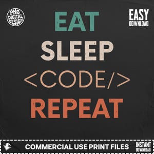 Può includere: Un design digitale con le parole "EAT SLEEP CODE REPEAT" in verde acqua, beige e arancione su sfondo nero. Il design include il testo "PNG DIGITAL DESIGN" e "EASY DOWNLOAD". La parte inferiore dell'immagine recita "COMMERCIAL USE PRINT FILES INSTANT DOWNLOAD".
