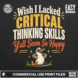 Può includere: Un design grafico digitale su sfondo nero con il testo Wish I Lacked CRITICAL THINKING SKILLS Y'all Seem So Happy in giallo, bianco e arancione. Sotto il testo, un uccello bianco indossa occhiali da sole ed è seduto con le ali dietro la testa.