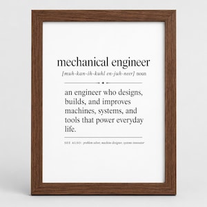 May include: A framed wall art print featuring the dictionary definition of mechanical engineer. The text reads: mechanical engineer [muh-kan-ih-kuhl en-juh-neer] noun, an engineer who designs, builds, and improves machines, systems, and tools that power everyday life.