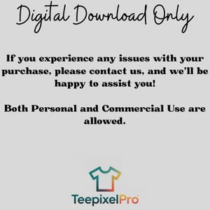 May include: A light gray graphic with the text "Digital Download Only." Additional text states, "If you experience any issues with your purchase, please contact us, and we'll be happy to assist you!" and "Both Personal and Commercial Use are allowed." A logo for TeepixelPro is at the bottom.