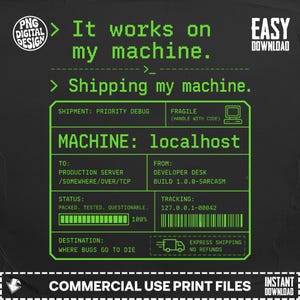 May include: A digital design with a black background and green text. The text reads "It works on my machine" and "Shipping my machine." A label reads "MACHINE: localhost" with other technical details. The design includes the text "COMMERCIAL USE PRINT FILES."
