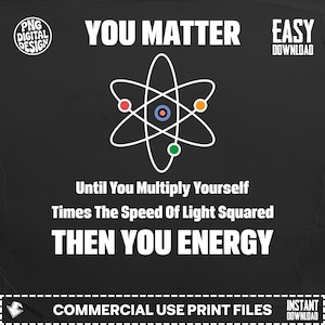 Peut inclure: Conception numérique noire avec du texte blanc qui dit "YOU MATTER" et "THEN YOU ENERGY". Une illustration d'atome est au centre. La conception comprend également le texte "Until You Multiply Yourself Times The Speed Of Light Squared".