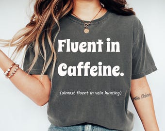 Funny Phlebotomist Shirt: Fluent in Caffeine - Vein Hunting Nurse Tee