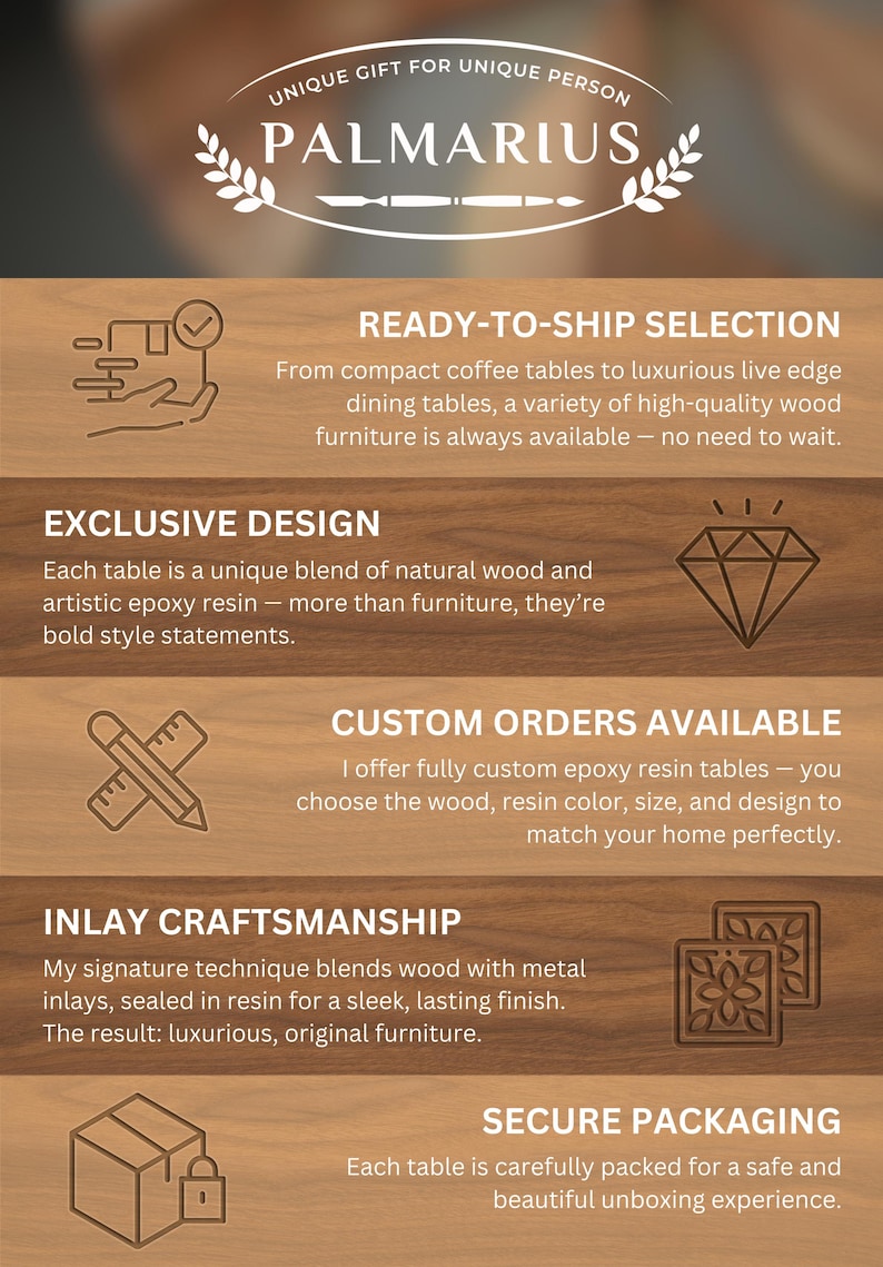 May include: Promotional image for Palmariu, showcasing wood furniture with epoxy resin. Text highlights ready-to-ship selection, exclusive design, custom orders, inlay craftsmanship, and secure packaging. The image features a wooden background with text and icons.