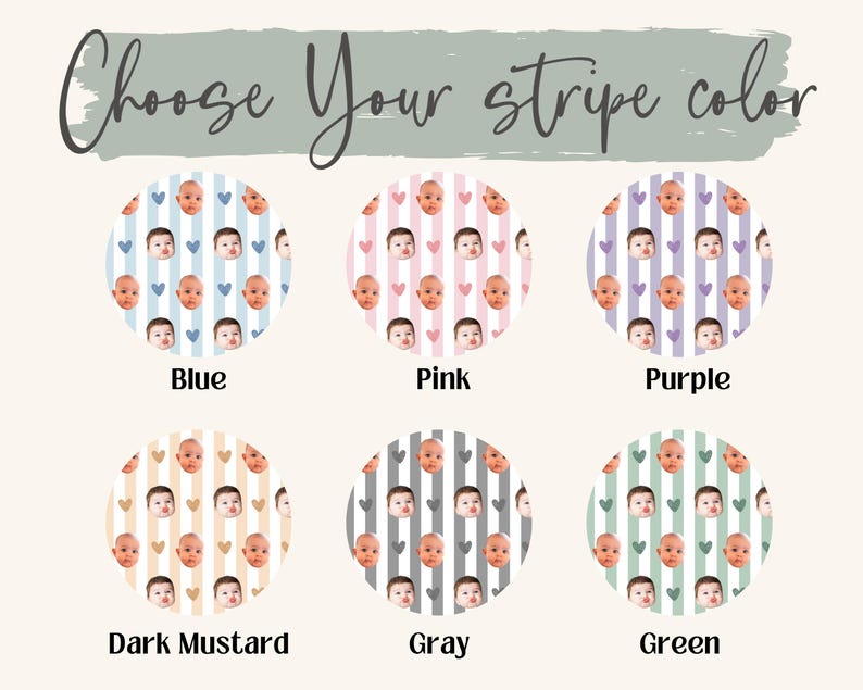 May include: An image with the text "Choose Your stripe color" above six circular designs. Each design features a pattern of baby faces and vertical stripes in different colours: blue, pink, purple, dark mustard, grey, and green.