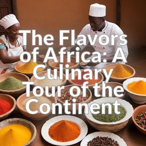 The Flavors of Africa: A Culinary Tour of the Continent