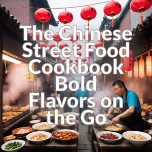 The Chinese Street Food Cookbook: Bold Flavors on the Go