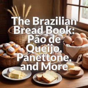 The Brazilian Bread Book: Pão de Queijo, Panettone, and More