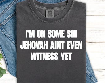 I'm On Some Shi Jehovah Ain't Even Witness Yet Shirt, Christian Faith Hoodie, Religious Meme Sweatshirt, Bible Verse Tee