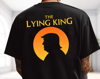The Lying King Shirt, Political Humor Hoodie, Anti Trump Statement Sweatshirt, Protest Meme Tee, Comfort Colors Shirt