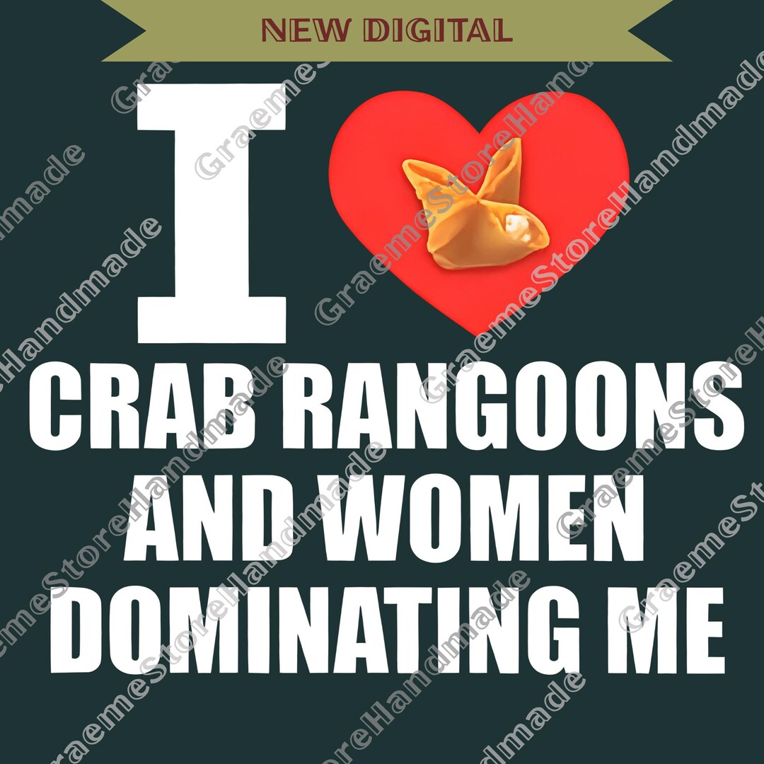 I Heart Crab Rangoons and Women Dominating Me Png, Funny Rangoon Png ...