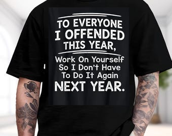 To Everyone I Offended This Year Work On Yourself So I Don't Have To Do It Again Next Year Shirt, Funny Sarcastic Hoodie, Humor Sweatshirt