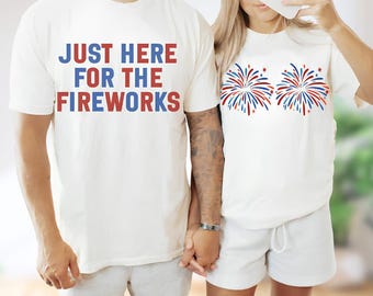 Just Here For The Fireworks T-Shirt, Patriotic 4th of July Tee