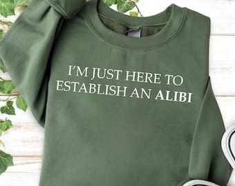 I'm Just Here To Establish An Alibi Shirt, Funny Sarcastic Humor Hoodie, Relatable Meme Sweatshirt, Comfort Colors Tee