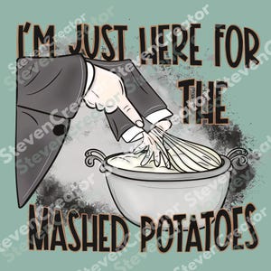 I’m Just Here for Mashed Potatoes PNG, Funny Thanksgiving Digital Design, Fall Dinner Sublimation File, Holiday Food Humor Clipar
