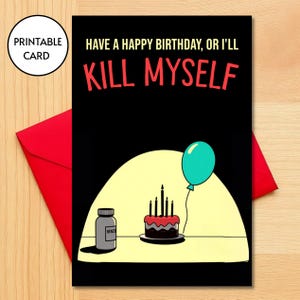 Eu vou me matar se você não tiver um feliz aniversário, para imprimir, cartão de aniversário engraçado, irônico, irreverente, peculiar, narcisista, é uma piada