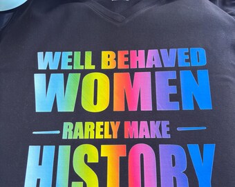 Well Behaved Women Rarely Make History T-shirt - Empowered Women Tee - Girl Power Shirt