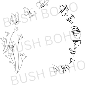 May include: Black and white line art illustration of a floral arrangement with butterflies and the text "It's the little things in life."