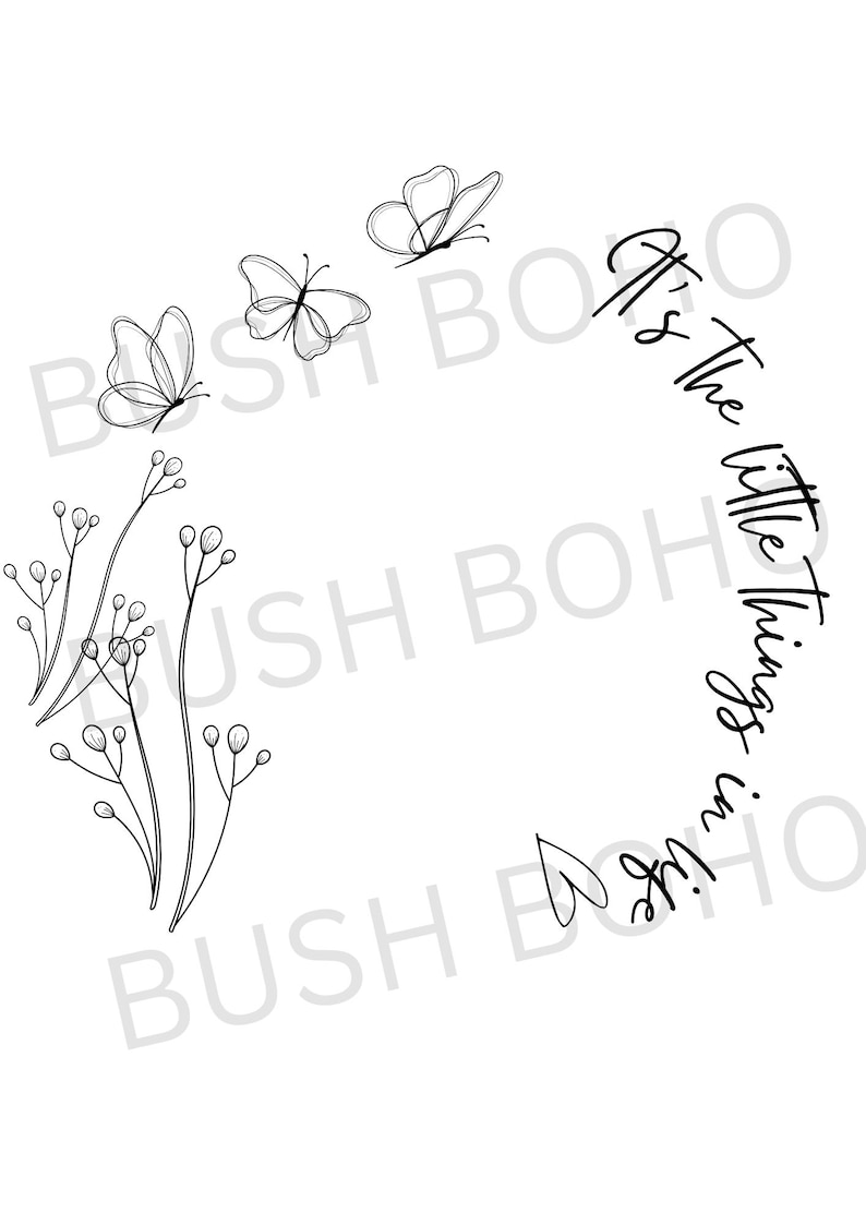 May include: Black and white line art illustration of a floral arrangement with butterflies and the text "It's the little things in life."