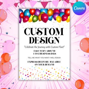 May include: A white flyer with the words "CUSTOM DESIGN" in large black letters. The flyer has a colorful balloon border and confetti. Text on the flyer reads "Celebrate the Journey with Custom Flair!" and "Fast Turn Around 1 to 2 Business Days."