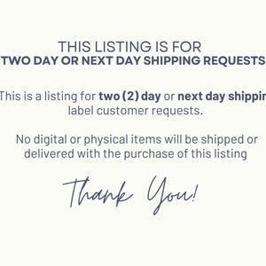 May include: White background with text: "THIS LISTING IS FOR TWO DAY OR NEXT DAY SHIPPING REQUESTS." The text continues: "This is a listing for two (2) day or next day shipping label customer requests." The image ends with "Thank You!"