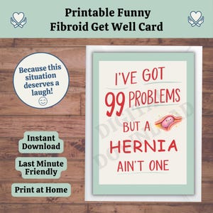 May include: A printable get well card with the text "I've Got 99 Problems But a Hernia Ain't One." The card also includes the text "Printable Funny Fibroid Get Well Card" and "Because this situation deserves a laugh!"