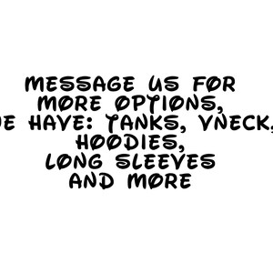 以下が含まれることがあります： 白地に黒いテキスト：MESSAGE US FOR MORE OPTIONS、WE HAVE：TANKS、VNECK、HOODIES、LONG SLEEVES AND MORE。