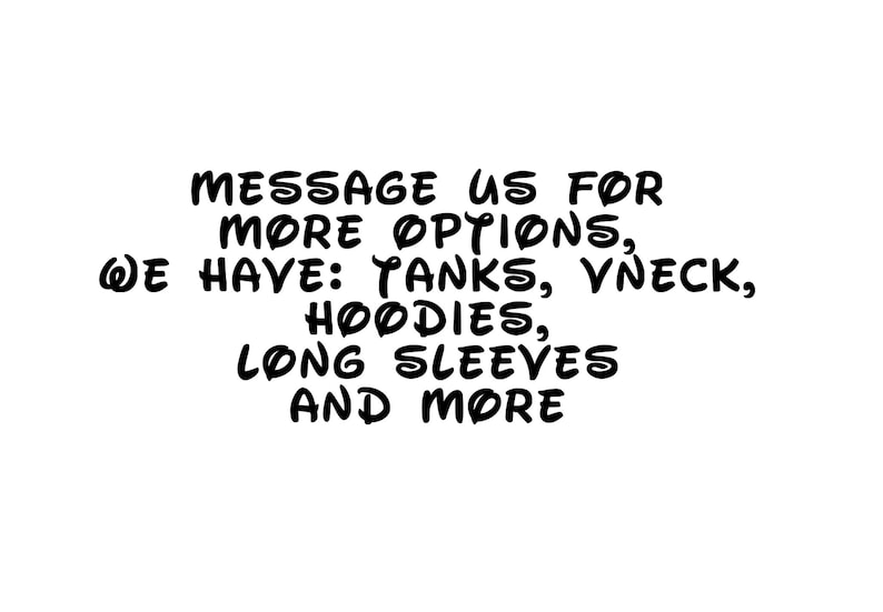 以下が含まれることがあります： 白地に黒いテキスト：MESSAGE US FOR MORE OPTIONS、WE HAVE：TANKS、VNECK、HOODIES、LONG SLEEVES AND MORE。