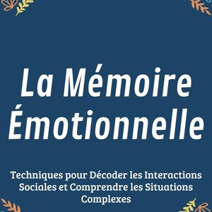 Op de afbeelding: Een blauwe achtergrond met een witte titel die "La Mémoire Émotionnelle" luidt en een ondertitel die "Techniques pour Décoder les Interactions Sociales et Comprendre les Situations Complexes" luidt. De achtergrond is versierd met een rand van kleurrijke bladeren en bloemen.