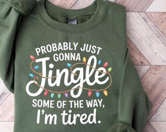 Funny Christmas Sweatshirt, Probably Just Gonna Jingle Tired Sweater, Holiday Saying Shirt, Cute Christmas Gift for Women, Halloween Gift