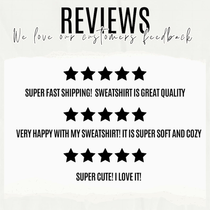 May include: Image featuring customer reviews with five-star ratings. Text includes "REVIEWS" and "We love our customers feedback." Additional text states "SWEATSHIRT IS GREAT QUALITY," "SUPER SOFT AND COZY," and "SUPER CUTE! I LOVE IT!"