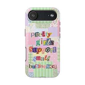 May include: A phone case featuring a collage of pastel-colored patterns including green gingham, floral prints, and stripes. The text "pretty girls SUPPORT small businesses" is displayed in a ransom-note style with varied fonts and colors.