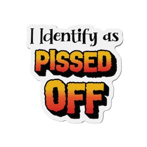 Die-Cut Magnet - I Identify as PISSED OFF, Funny Fridge Magnet, Attitude Decor, Gift for Sarcastic Friends, Home Office Humor