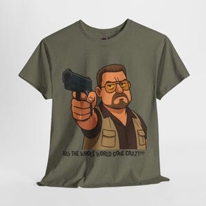 Has the Whole World Gone Crazy?&#39; T-Shirt, Unisex Cotton Shirt, Walter Sobchak Quotes, The Dude, 90&#39;s Nostalgia, Comedy Fan Gift