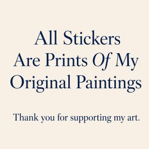 K&ouml;nnte beinhalten: Ein cremefarbenes Schild mit dunkelblauem Text, der lautet: All Stickers Are Prints Of My Original Paintings. Darunter steht in kleinerer Schrift: Thank you for supporting my art. Die Schriftart ist eine zentrierte Serifenschrift.