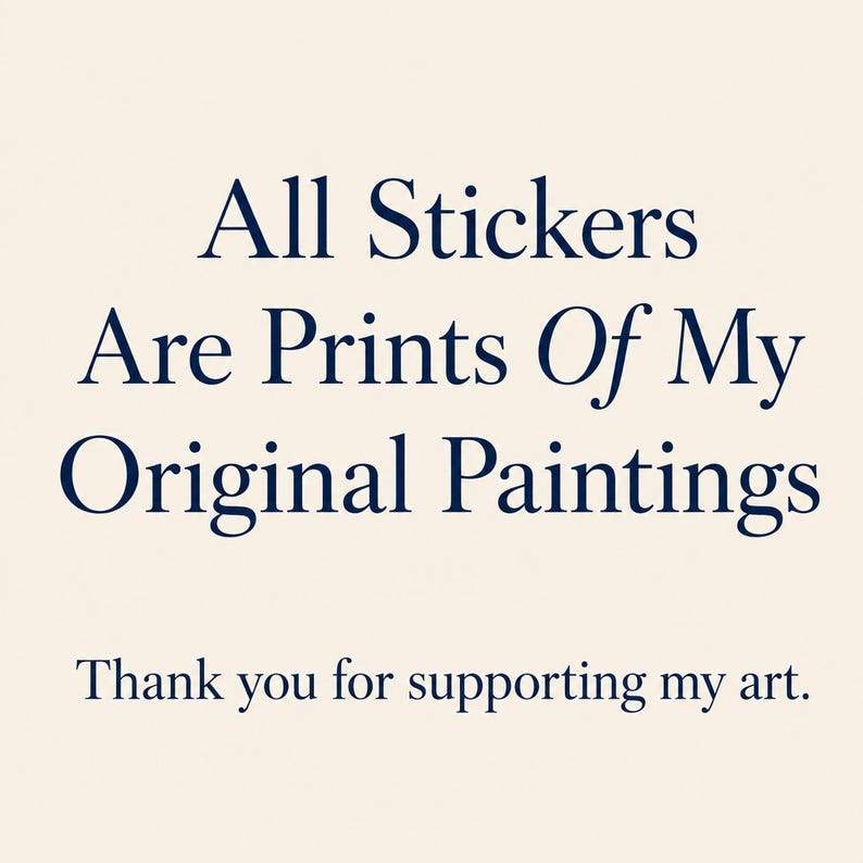 K&ouml;nnte beinhalten: Ein cremefarbenes Schild mit dunkelblauem Text, der lautet: All Stickers Are Prints Of My Original Paintings. Darunter steht in kleinerer Schrift: Thank you for supporting my art. Die Schriftart ist eine zentrierte Serifenschrift.