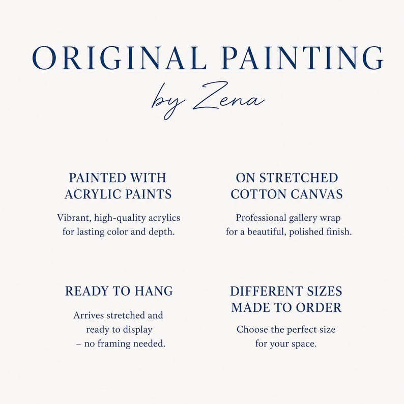 May include: An informational graphic with dark blue text on a white background. The text reads: ORIGINAL PAINTING by Zena, PAINTED WITH ACRYLIC PAINTS, ON STRETCHED COTTON CANVAS, READY TO HANG, and DIFFERENT SIZES MADE TO ORDER, with descriptive subtext.