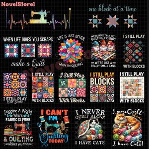 May include: A digital collage of quilting designs with various sayings about quilting. The sayings include "When life gives you scraps, make a quilt", "Life is just better when I'm quilting", "I still play with blocks", "I can't I'm quilting today", "I never quilt alone I have cats!" and "I never quilt alone I have cats!"